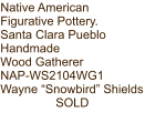 Native American Figurative Pottery. Santa Clara Pueblo Handmade Wood Gatherer NAP-WS2104WG1 Wayne “Snowbird” Shields SOLD
