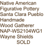 Native American Figurative Pottery Santa Clara Pueblo Handmade Wood Gatherer NAP-WS2104WG1 Wayne Shields SOLD