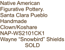 Native American Figurative Pottery. Santa Clara Pueblo Handmade Clown/Koshare NAP-WS2101CK1 Wayne “Snowbird” Shields SOLD