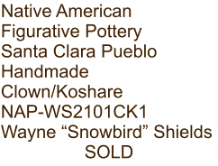 Native American Figurative Pottery Santa Clara Pueblo Handmade Clown/Koshare NAP-WS2101CK1 Wayne “Snowbird” Shields SOLD