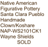 Native American Figurative Pottery Santa Clara Pueblo Handmade Clown/Koshare NAP-WS2101CK1 Wayne Shields SOLD