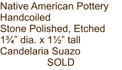 Native American Pottery Handcoiled Stone Polished, Etched 1¾” dia. x 1½” tall Candelaria Suazo SOLD