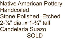 Native American Pottery Handcoiled Stone Polished, Etched 2-⅞” dia. x 1-¾” tall Candelaria Suazo SOLD