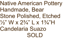 Native American Pottery Handmade, Bear Stone Polished, Etched ½” W x 2¾” L x 1¾”H Candelaria Suazo SOLD