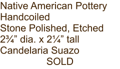 Native American Pottery Handcoiled Stone Polished, Etched 2¾” dia. x 2¼” tall Candelaria Suazo SOLD