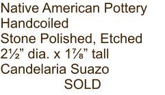 Native American Pottery Handcoiled Stone Polished, Etched 2½” dia. x 1⅞” tall Candelaria Suazo SOLD