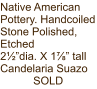 Native American Pottery. Handcoiled Stone Polished, Etched 2½”dia. X 1⅞” tall Candelaria Suazo SOLD
