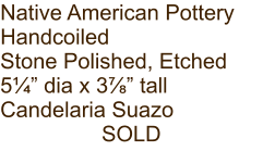 Native American Pottery Handcoiled Stone Polished, Etched 5¼” dia x 3⅞” tall Candelaria Suazo SOLD