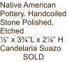 Native American Pottery. Handcoiled Stone Polished, Etched ½“ x 3¾”L x 2⅛” H Candelaria Suazo SOLD