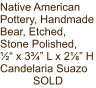 Native American Pottery, Handmade Bear, Etched, Stone Polished,  ½“ x 3¾” L x 2⅛” H Candelaria Suazo SOLD
