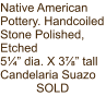 Native American Pottery. Handcoiled Stone Polished, Etched 5¼” dia. X 3⅞” tall Candelaria Suazo SOLD