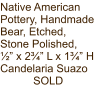 Native American Pottery, Handmade Bear, Etched, Stone Polished,  ½” x 2¾” L x 1¾” H Candelaria Suazo SOLD