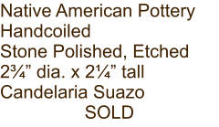 Native American Pottery Handcoiled Stone Polished, Etched 2¾” dia. x 2¼” tall Candelaria Suazo SOLD