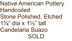Native American Pottery Handcoiled Stone Polished, Etched 1¾” dia x 1½” tall Candelaria Suazo SOLD