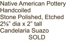 Native American Pottery Handcoiled Stone Polished, Etched 2⅝” dia x 2” tall Candelaria Suazo SOLD