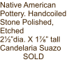 Native American Pottery. Handcoiled Stone Polished, Etched 2½”dia. X 1⅞” tall Candelaria Suazo SOLD
