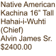 Native American Kachina 16” Tall Hahai-i-Wuhti (Chief) Alvin James Sr. $2400.00