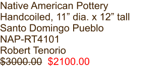 Native American Pottery Handcoiled, 11” dia. x 12” tall Santo Domingo Pueblo NAP-RT4101 Robert Tenorio $3000.00  $2100.00