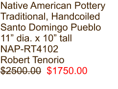 Native American Pottery Traditional, Handcoiled Santo Domingo Pueblo 11” dia. x 10” tall NAP-RT4102 Robert Tenorio $2500.00  $1750.00