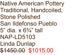Native American Pottery Traditional, Handcoiled, Stone Polished San Ildefonso Pueblo 5” dia. x 6¾” tall NAP-LD5103 Linda Dunlap $1450.00  $1015.00