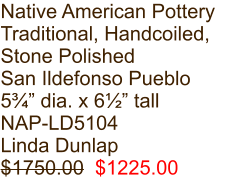 Native American Pottery Traditional, Handcoiled, Stone Polished San Ildefonso Pueblo 5¾” dia. x 6½” tall NAP-LD5104 Linda Dunlap $1750.00  $1225.00