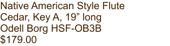 Native American Style Flute Cedar, Key A, 19” long Odell Borg HSF-OB3B $179.00