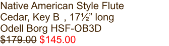 Native American Style Flute Cedar, Key B, 17½” long Odell Borg HSF-OB3D $179.00 $145.00