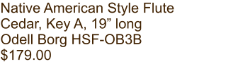 Native American Style Flute Cedar, Key A, 19” long Odell Borg HSF-OB3B $179.00