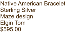 Native American Bracelet Sterling Silver Maze design Elgin Tom $595.00
