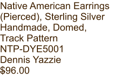 Native American Earrings (Pierced), Sterling Silver Handmade, Domed, Track Pattern NTP-DYE5001 Dennis Yazzie $96.00