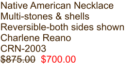 Native American Necklace Multi-stones & shells Reversible-both sides shown Charlene Reano CRN-2003 $875.00  $700.00