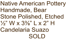 Native American Pottery Handmade, Bear Stone Polished, Etched ½” W x 3⅜” L x 2” H Candelaria Suazo SOLD