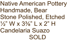 Native American Pottery Handmade, Bear Stone Polished, Etched ½” W x 3⅜” L x 2” H Candelaria Suazo SOLD