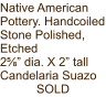 Native American Pottery. Handcoiled Stone Polished, Etched 2⅝” dia. X 2” tall Candelaria Suazo SOLD
