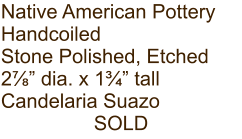 Native American Pottery Handcoiled Stone Polished, Etched 2⅞” dia. x 1¾” tall Candelaria Suazo SOLD