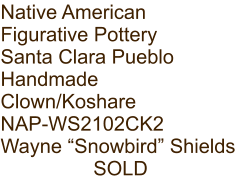 Native American Figurative Pottery Santa Clara Pueblo Handmade Clown/Koshare NAP-WS2102CK2 Wayne “Snowbird” Shields SOLD