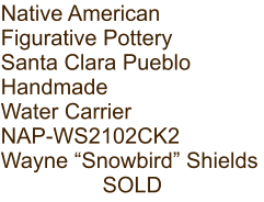 Native American Figurative Pottery Santa Clara Pueblo Handmade Water Carrier NAP-WS2102CK2 Wayne “Snowbird” Shields SOLD