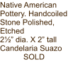 Native American Pottery. Handcoiled Stone Polished, Etched 2½” dia. X 2” tall Candelaria Suazo SOLD
