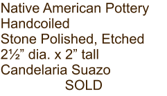 Native American Pottery Handcoiled Stone Polished, Etched 2½” dia. x 2” tall Candelaria Suazo SOLD